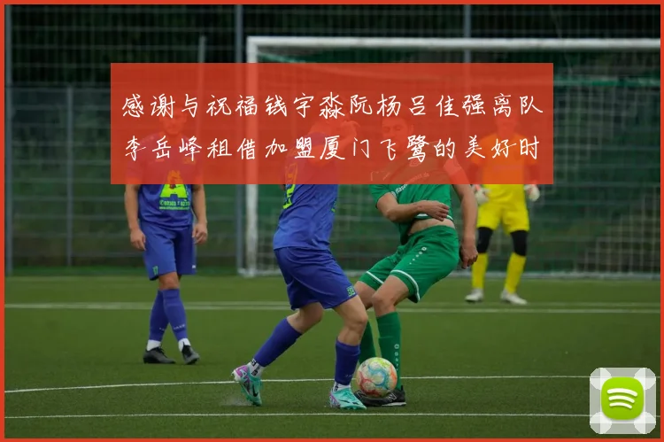 感谢与祝福钱宇淼阮杨吕佳强离队李岳峰租借加盟厦门飞鹭的美好时刻