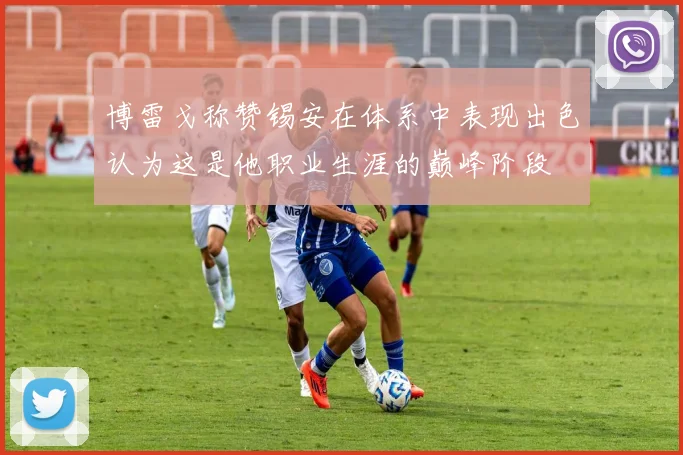 博雷戈称赞锡安在体系中表现出色认为这是他职业生涯的巅峰阶段